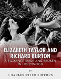 Elizabeth Taylor and Richard Burton: A Romance Made and Broken in Hollywood