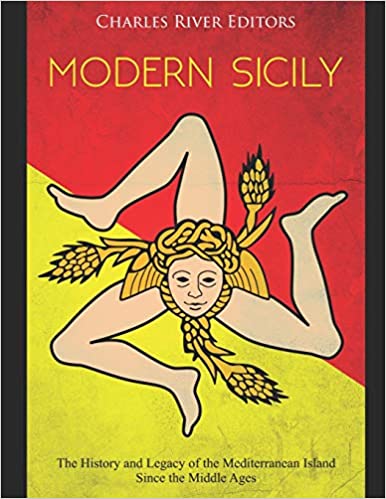 Modern Sicily: The History and Legacy of the Mediterranean Island Since the Middle Ages