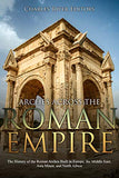 Arches across the Roman Empire: The History of the Roman Arches Built in Europe, the Middle East, Asia Minor, and North Africa