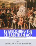 Establishing the Elizabethan Age: The Lives and Legacies of Henry VIII, Anne Boleyn and Elizabeth I