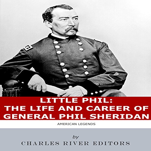 Little Phil: The Life and Career of General Philip Sheridan