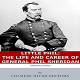 Little Phil: The Life and Career of General Philip Sheridan