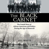 The Black Cabinet: The Untold Story of African Americans and Politics During the Age of Roosevelt