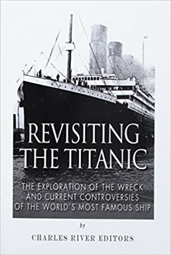 Revisiting the Titanic: The Exploration of the Wreck and Current Controversies Surrounding the World's Most Famous Ship