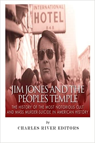 Jim Jones and the Peoples Temple: The History of the Most Notorious Cult and Mass Murder-Suicide in American History
