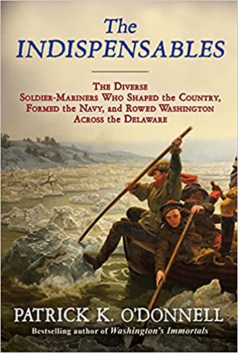 The Indispensables: The Diverse Soldier-Mariners Who Shaped the Country, Formed the Navy, and Rowed Washington Across the Delaware