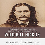 Legends of the West: The Life and Legacy of Wild Bill Hickok