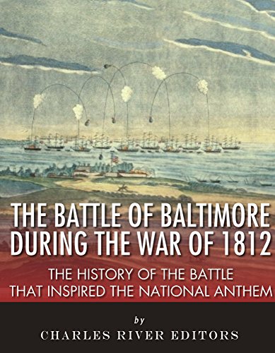 The Battle of Baltimore during the War of 1812: The History of the Battle that Inspired the National Anthem