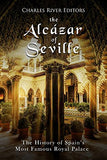 The Alcázar of Seville: The History of Spain's Most Famous Royal Palace