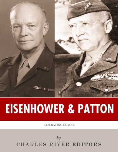 Dwight Eisenhower and George Patton: The Lives and Friendship of the Men Who Liberated Europe