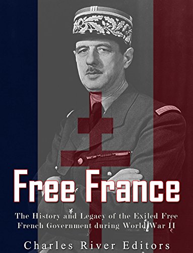 Free France: The History and Legacy of the Exiled Free French Government during World War II