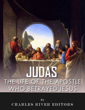 Judas: The Controversial Life of the Apostle Who Betrayed Jesus