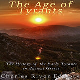 The Age of Tyrants: The History of the Early Tyrants in Ancient Greece