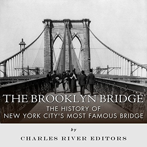 The Brooklyn Bridge: The History of New York City's Most Famous Bridge
