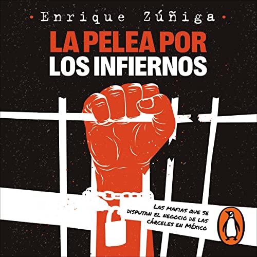 La Pelea Por Los Infiernos. Las Mafias Que Se Disputan El Negocio de Las Cárcele S En México / The Fight for Hell