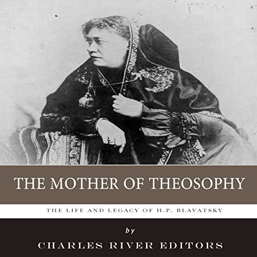 The Mother of Theosophy: The Life and Legacy of H.P. Blavatsky