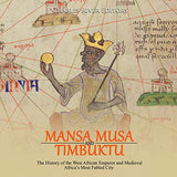 Mansa Musa and Timbuktu: The History of the West African Emperor and Medieval Africa's Most Fabled City