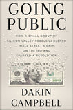 Going Public: How Silicon Valley Rebels Loosened Wall Street’s Grip on the IPO and Sparked a Revolution
