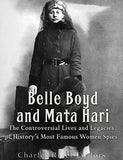 Belle Boyd and Mata Hari: The Controversial Lives and Legacies of History's Most Famous Women Spies