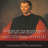 Legends of the Renaissance: The Life and Legacy of Niccolo Machiavelli