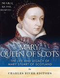 Mary, Queen of Scots: The History and Legacy of Mary Stuart of Scotland