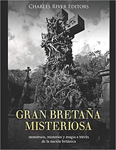 Gran Bretaña misteriosa: monstruos, misterios y magia a través de la nación británica