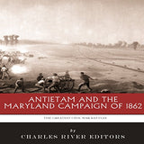 The Greatest Battles in History: Antietam and the Maryland Campaign of 1862