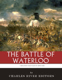 The Greatest Battles in History: The Battle of Waterloo