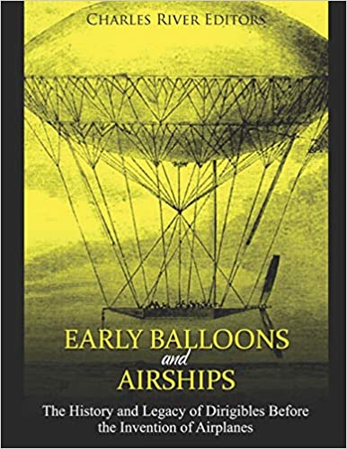 Early Balloons and Airships: The History and Legacy of Dirigibles Before the Invention of Airplanes