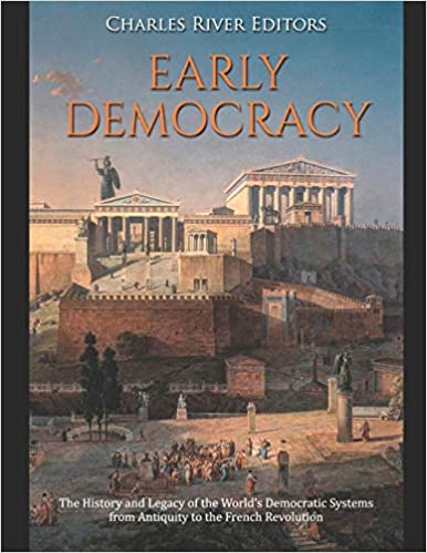 Early Democracy: The History and Legacy of the World's Democratic Systems from Antiquity to the French Revolution