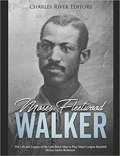 Moses Fleetwood Walker: The Life and Legacy of the Last Black Man to Play Major League Baseball Before Jackie Robinson