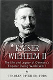Kaiser Wilhelm II: The Life and Legacy of Germany's Emperor during World War I