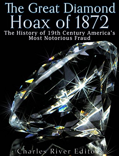 The Great Diamond Hoax of 1872: The History of 19th Century America's Most Notorious Fraud
