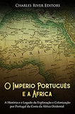 O Império Português E a África: A História E O Legado Da Exploração E Colonização Por Portugal Da Costa Da África Ocidental