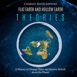 Flat Earth: A History of Strange Tales, Bizarre Beliefs, and Conspiracy Theories about the Earth's Surface