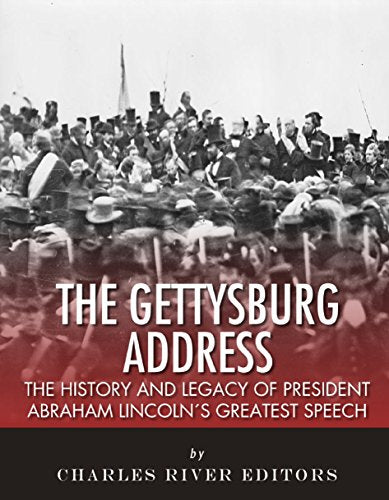 The Gettysburg Address: The History and Legacy of President Abraham Lincoln's Greatest Speech
