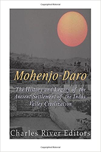 Mohenjo-daro: The History and Legacy of the Ancient Settlement of the Indus Valley Civilization