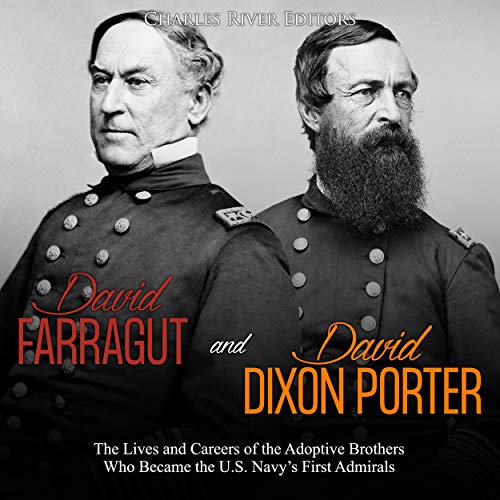 David Farragut and David Dixon Porter: The Lives and Careers of the Adoptive Brothers Who Became the U.S. Navy's First Admirals