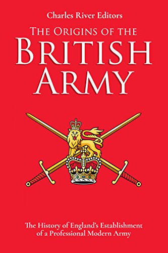 The Origins of the British Army: The History of England's Establishment of a Professional Modern Army