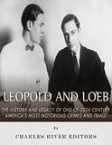 Leopold and Loeb: The History and Legacy of One of 20th Century America's Most Notorious Crimes and Trials