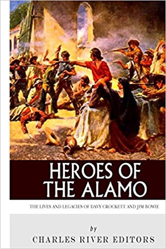 Heroes of the Alamo: The Lives and Legacies of Davy Crockett and Jim Bowie