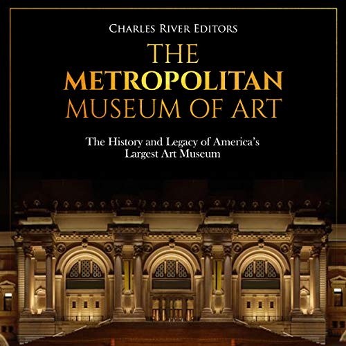 The Metropolitan Museum of Art: The History and Legacy of America's Largest Art Museum