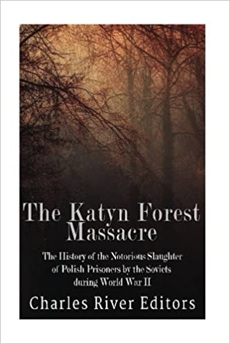 The Katyn Forest Massacre: The History of the Notorious Slaughter of Polish Prisoners by the Soviets during World War II