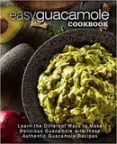 Easy Guacamole Cookbook: Learn the Different Ways to Make Delicious Guacamole with these Authentic Guacamole Recipes