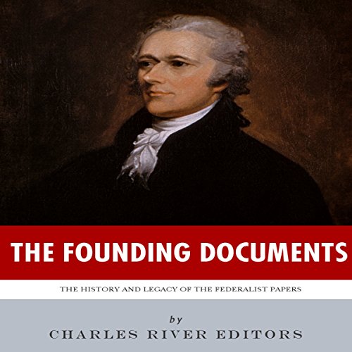 The Founding Documents: The History and Legacy of the Federalist Papers