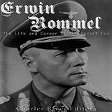 Erwin Rommel: The Life and Career of the Desert Fox