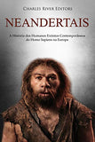 Neandertais: A História DOS Humanos Extintos Contemporâneos Do Homo Sapiens Na Europa