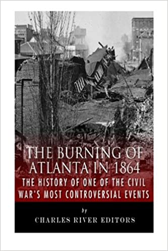 The Burning of Atlanta in 1864: The History of One of the Civil War's Most Controversial Events