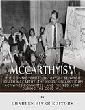 McCarthyism: The Controversial History of Senator Joseph McCarthy, the House Un-American Activities Committee, and the Red Scare Du