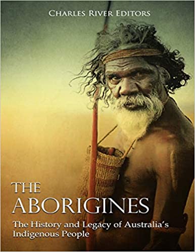 The Aborigines: The History and Legacy of Australia's Indigenous People